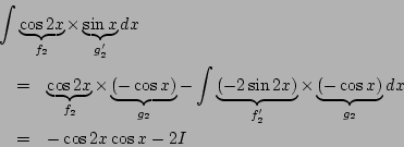 \begin{eqnarray*}
\lefteqn{
\int\underbrace{\cos2x}_{f_2}\times
\underbrace{\...
...\times
\underbrace{(-\cos x)}_{g_2}dx\\
&=&
-\cos2x\cos x-2I
\end{eqnarray*}