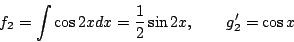 \begin{displaymath}
f_2=\int\cos2xdx=\frac{1}{2}\sin2x,\qquad
g'_2=\cos x
\end{displaymath}