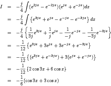 \begin{eqnarray*}
I&=&-\frac{j}{4}\int
(e^{2jx}-e^{-2jx})(e^{jx}+e^{-jx})dx\\ ...
...\cos3x+6\cos x
\right\}
\\
&=&
-\frac{1}{6}(\cos3x+3\cos x)
\end{eqnarray*}