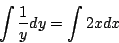 \begin{displaymath}
\int\frac{1}{y}dy=\int2xdx
\end{displaymath}