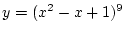 $\displaystyle y=(x^2-x+1)^9$