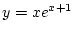 $\displaystyle y = xe^{x+1}$