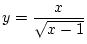 $\displaystyle y=\frac{x}{\sqrt{x-1}}$
