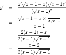 \begin{eqnarray*}
y'&=&
\frac{x'\sqrt{x-1}-x(\sqrt{x-1})'}{(\sqrt{x-1})^2}\\
...
...(x-1)-x}{2(x-1)\sqrt{x-1}}\\
&=&
\frac{x-2}{2(x-1)\sqrt{x-1}}
\end{eqnarray*}