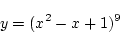 \begin{displaymath}{y=(x^2-x+1)^9}\end{displaymath}
