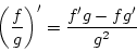 \begin{displaymath}
\left(\frac{f}{g}\right)'=\frac{f'g-fg'}{g^2}
\end{displaymath}