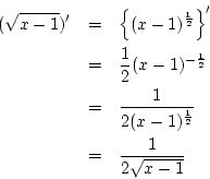 \begin{eqnarray*}
(\sqrt{x-1})'
&=&\left\{(x-1)^{\frac{1}{2}}\right\}'\\
&=&...
...
&=&\frac{1}{2(x-1)^{\frac{1}{2}}}\\
&=&\frac{1}{2\sqrt{x-1}}
\end{eqnarray*}