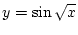$\displaystyle y = \sin\sqrt{x}$