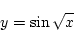 \begin{displaymath}{y = \sin\sqrt{x}}\end{displaymath}