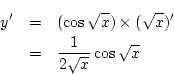 \begin{eqnarray*}
y'&=& (\cos\sqrt{x})\times(\sqrt{x})'\\
&=&\frac{1}{2\sqrt{x}}\cos\sqrt{x}
\end{eqnarray*}