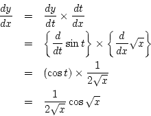 \begin{eqnarray*}
\frac{dy}{dx}
&=&\frac{dy}{dt}\times\frac{dt}{dx}\\
&=&\le...
...\times\frac{1}{2\sqrt{x}}\\
&=&\frac{1}{2\sqrt{x}}\cos\sqrt{x}
\end{eqnarray*}