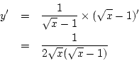 \begin{eqnarray*}
y'&=&\frac{1}{\sqrt{x}-1}\times(\sqrt{x}-1)'\\
&=&\frac{1}{2\sqrt{x}(\sqrt{x}-1)}
\end{eqnarray*}