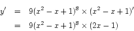 \begin{eqnarray*}
y'&=& 9(x^2-x+1)^8\times(x^2-x+1)'\\
&=& 9(x^2-x+1)^8\times(2x-1)
\end{eqnarray*}