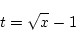 \begin{displaymath}
t=\sqrt{x}-1
\end{displaymath}