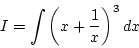 \begin{displaymath}{I=\int\left(x+\frac{1}{x}\right)^3dx}\end{displaymath}