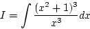 \begin{displaymath}
I=\int\frac{(x^2+1)^3}{x^3}dx
\end{displaymath}