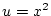$u=x^2$