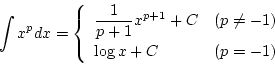 \begin{displaymath}
\int x^pdx=\left\{
\begin{array}{ll}
\displaystyle \frac{...
...p\ne-1)\\
\displaystyle \log x+C&(p=-1)
\end{array} \right.
\end{displaymath}