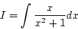 \begin{displaymath}{I=\int\frac{x}{x^2+1}dx}\end{displaymath}