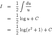 \begin{eqnarray*}
I&=& \frac{1}{2}\int\frac{du}{u}\\
&=&\frac{1}{2}\log u+C\\
&=&\frac{1}{2}\log(x^2+1)+C
\end{eqnarray*}
