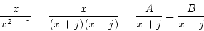 \begin{displaymath}
\frac{x}{x^2+1}=\frac{x}{(x+j)(x-j)}=\frac{A}{x+j}+\frac{B}{x-j}
\end{displaymath}