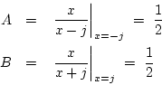 \begin{eqnarray*}
A&=&\left.\frac{x}{x-j}\right\vert _{x=-j}\ =\ \frac{1}{2}\\
B&=&\left.\frac{x}{x+j}\right\vert _{x=j}\ =\ \frac{1}{2}
\end{eqnarray*}