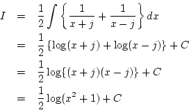 \begin{eqnarray*}
I&=& \frac{1}{2}\int\left\{\frac{1}{x+j}+\frac{1}{x-j}\right\...
...&\frac{1}{2}\log\{(x+j)(x-j)\}+C\\
&=&\frac{1}{2}\log(x^2+1)+C
\end{eqnarray*}