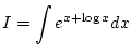 $\displaystyle I=\int e^{x+\log x}dx$