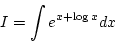 \begin{displaymath}{I=\int e^{x+\log x}dx}\end{displaymath}