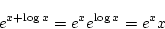 \begin{displaymath}
e^{x+\log x}=e^xe^{\log x}=e^{x}x
\end{displaymath}