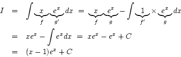 \begin{eqnarray*}
I&=& \int \underbrace{x}_{f}\underbrace{e^x}_{g'}dx
\ =\ \un...
...g}dx\\
&=& xe^x-\int e^xdx
\ =\ xe^x-e^x+C\\
&=& (x-1)e^x+C
\end{eqnarray*}