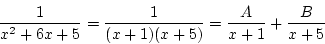 \begin{displaymath}
\frac{1}{x^2+6x+5}=\frac{1}{(x+1)(x+5)}=\frac{A}{x+1}+\frac{B}{x+5}
\end{displaymath}