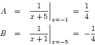 \begin{eqnarray*}
A&=&\left.\frac{1}{x+5}\right\vert _{x=-1}\ =\ \frac{1}{4}\\
B&=&\left.\frac{1}{x+1}\right\vert _{x=-5}\ =\ -\frac{1}{4}
\end{eqnarray*}