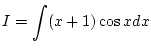 $\displaystyle I=\int(x+1)\cos xdx$