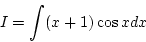 \begin{displaymath}{I=\int(x+1)\cos xdx}\end{displaymath}