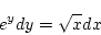 \begin{displaymath}
e^{y}dy=\sqrt{x}dx
\end{displaymath}