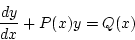 \begin{displaymath}
\frac{dy}{dx}+P(x)y=Q(x)
\end{displaymath}