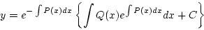 \begin{displaymath}
y=e^{-\int P(x)dx}
\left\{
\int Q(x)e^{\int P(x)dx}dx+C
\right\}
\end{displaymath}