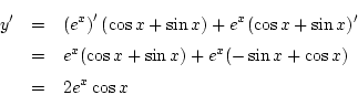 \begin{eqnarray*}
y'&=&\left(e^x\right)'(\cos x+\sin x)
+e^x(\cos x+\sin x)'\\
&=& e^x(\cos x+\sin x)+e^x(-\sin x+\cos x)\\
&=& 2e^x\cos x
\end{eqnarray*}