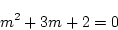 \begin{displaymath}
m^2+3m+2=0
\end{displaymath}