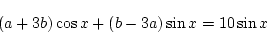 \begin{displaymath}
(a+3b)\cos x+(b-3a)\sin x = 10\sin x
\end{displaymath}