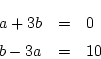 \begin{eqnarray*}
a+3b &=& 0\\
b-3a &=& 10
\end{eqnarray*}