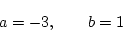 \begin{displaymath}
a=-3,\qquad b=1
\end{displaymath}