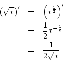 \begin{eqnarray*}
\left(\sqrt{x}\right)'&=&\left(x^{\frac{1}{2}}\right)'\\
&=& \frac{1}{2}x^{-\frac{1}{2}}\\
&=& \frac{1}{2\sqrt{x}}
\end{eqnarray*}