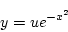 \begin{displaymath}
y= ue^{-x^2}
\end{displaymath}