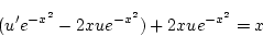 \begin{displaymath}
(u'e^{-x^2}-2xue^{-x^2})+2x ue^{-x^2}=x
\end{displaymath}