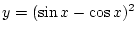 $\displaystyle y=(\sin x-\cos x)^2$