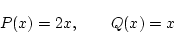 \begin{displaymath}
P(x)=2x,\qquad Q(x)=x
\end{displaymath}