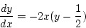 \begin{displaymath}
\frac{dy}{dx}=-2x(y-\frac{1}{2})
\end{displaymath}