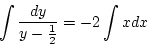 \begin{displaymath}
\int\frac{dy}{y-\frac{1}{2}}=-2\int xdx
\end{displaymath}